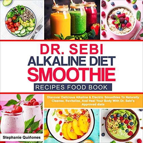 Dr. Sebi Alkaline Diet Smoothie Recipes Food Book: Discover Delicious Alkaline & Electric Smoothies to Naturally Cleanse