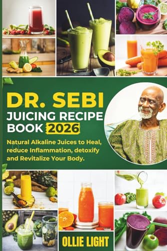 Dr. Sebi Juicing Recipe Book: Natural Alkaline Juices to Heal, reduce Inflammation, detoxify and Revitalize Your Body.
