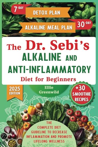 The Dr. Sebi��s Alkaline and Anti-Inflammatory Diet for Beginners: The Complete Diet Guideline with 7-Day Detox and 30-Day Alkaline Meal Plan to ... Wellness (Dr. Sebi's Nutritional Wisdom)