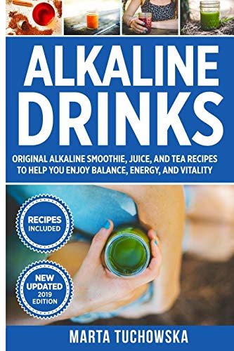 Alkaline Drinks: Original Alkaline Smoothie, Juice, and Tea Recipes to Help You Enjoy Balance, Energy, and Vitality (Alk