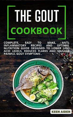 Gout Cookbook: Complete, Easy To Make, Anti-Inflammatory Recipes And Optimal Nutrition Guide Designed To Lower Uric Acid