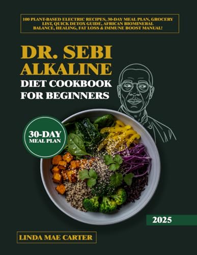 Dr. Sebi Alkaline Diet Cookbook for Beginners: 100 Plant-Based Electric Recipes, 30-Day Meal Plan, Grocery List, Quick Detox Guide, African Biomineral Balance, Healing, Fat Loss & Immune Boost Manual