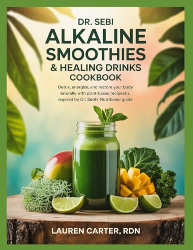 DR. SEBI ALKALINE SMOOTHIES & HEALING DRINKS COOKBOOK: Detox, Energize, and Restore Your Body Naturally with Plant-Based